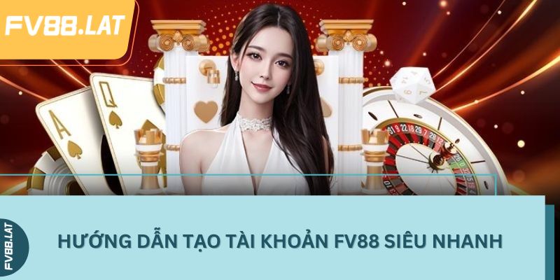 Hướng dẫn tạo tài khoản FV88 siêu nhanh